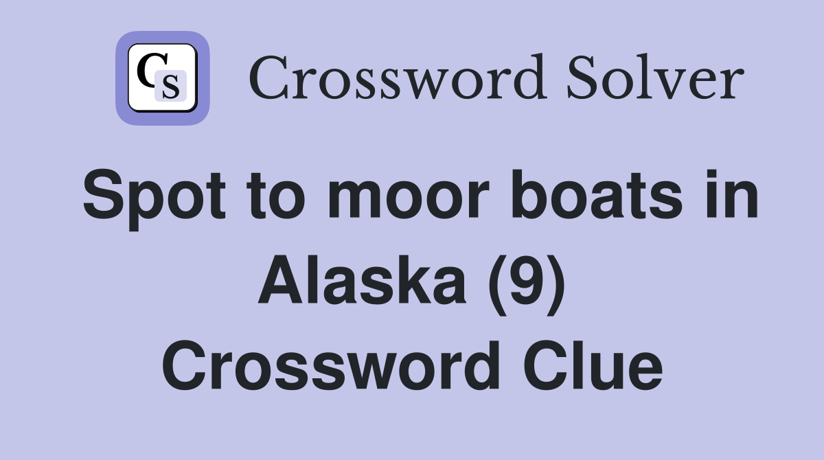 Spot to moor boats in Alaska (9) Crossword Clue Answers Crossword